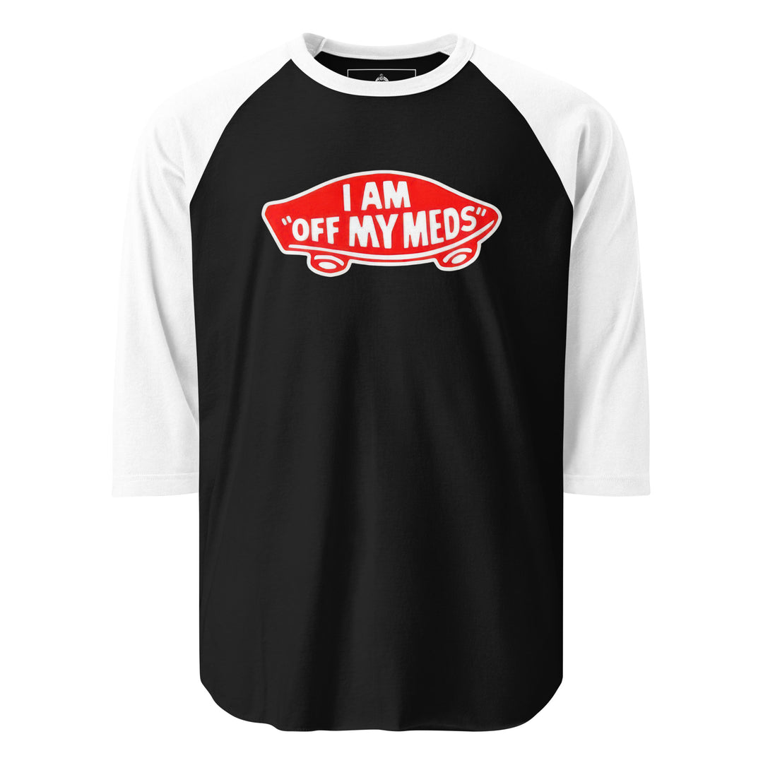 I Am Off My Meds — a bold I Am Off My Meds warning-style design, printed on a 3/4 sleeve raglan shirt.