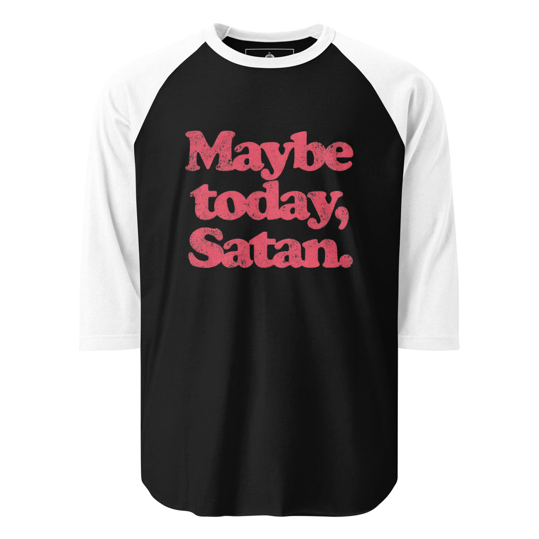 Maybe Today Satan — a sassy Maybe Today Satan design, printed on a 3/4 sleeve raglan shirt.