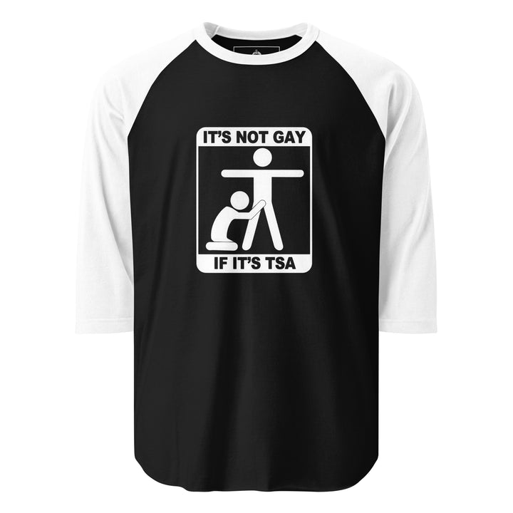 It's Not Gay If It's TSA — an It's Not Gay If It's TSA airport-humor design, printed on a 3/4 sleeve raglan shirt.