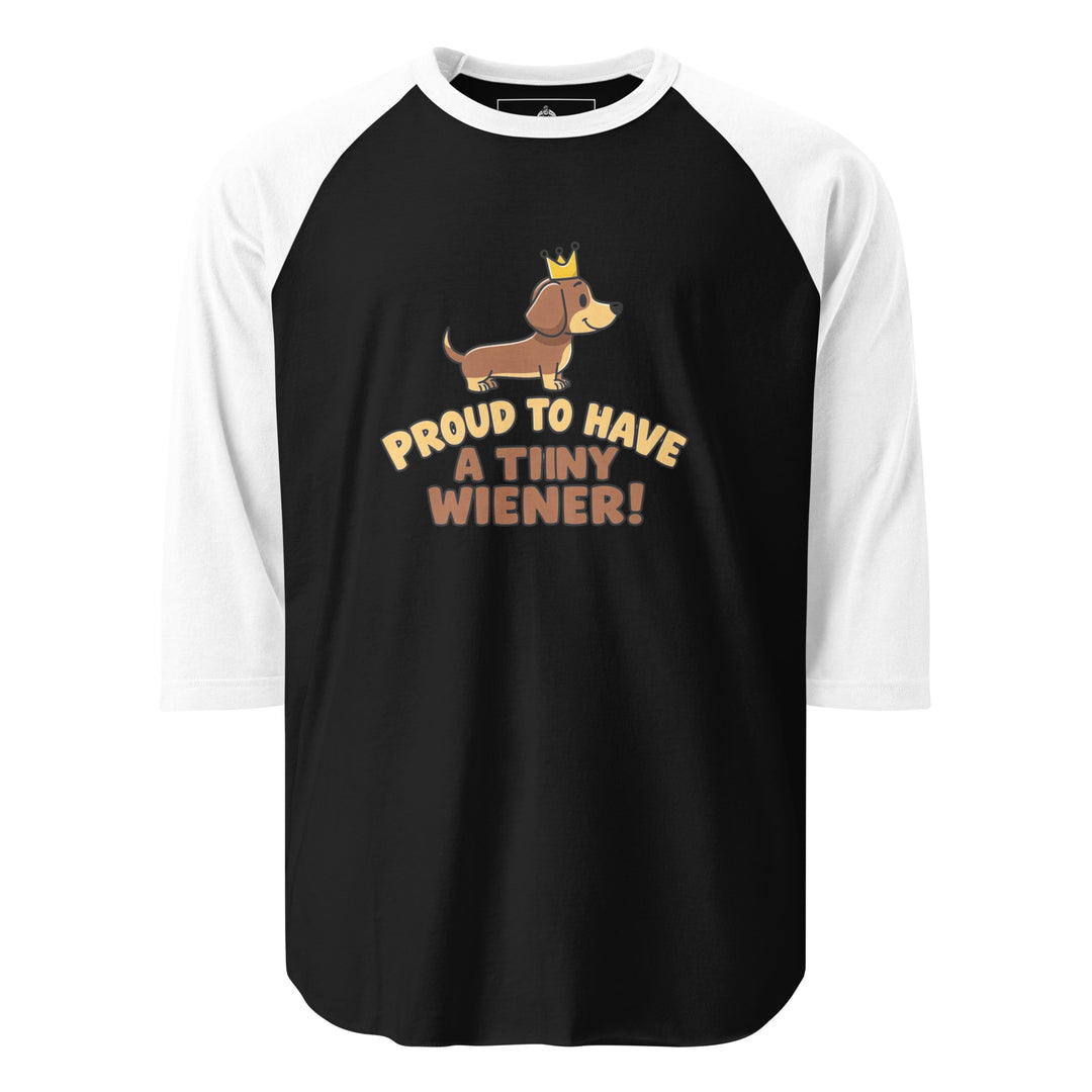 Proud To Have A Tiny Wiener — a cute crowned dachshund, captioned Proud To Have A Tiny Wiener, printed on a 3/4 sleeve raglan shirt.