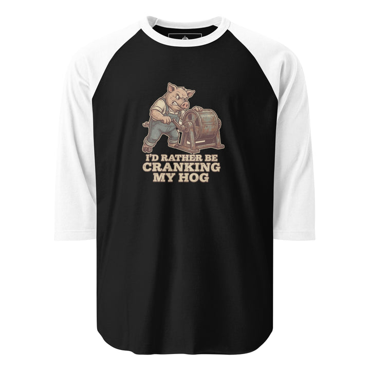 I'd Rather Be Cranking My Hog — an overalls-wearing pig cranking an old hand-crank machine, captioned I'd Rather Be Cranking My Hog, printed on a 3/4 sleeve raglan shirt.