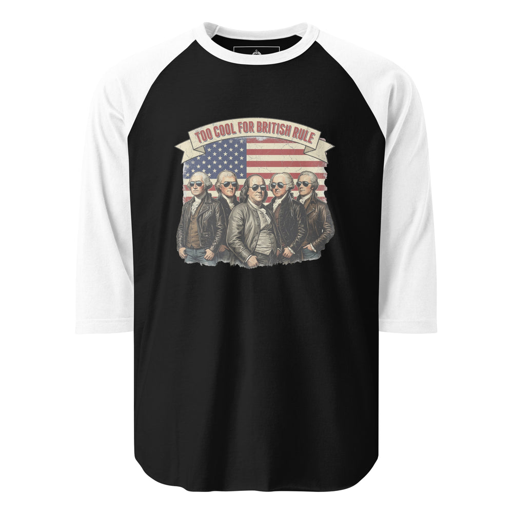 Too Cool For British Rule — a Too Cool For British Rule patriotic Independence Day design, printed on a 3/4 sleeve raglan shirt.