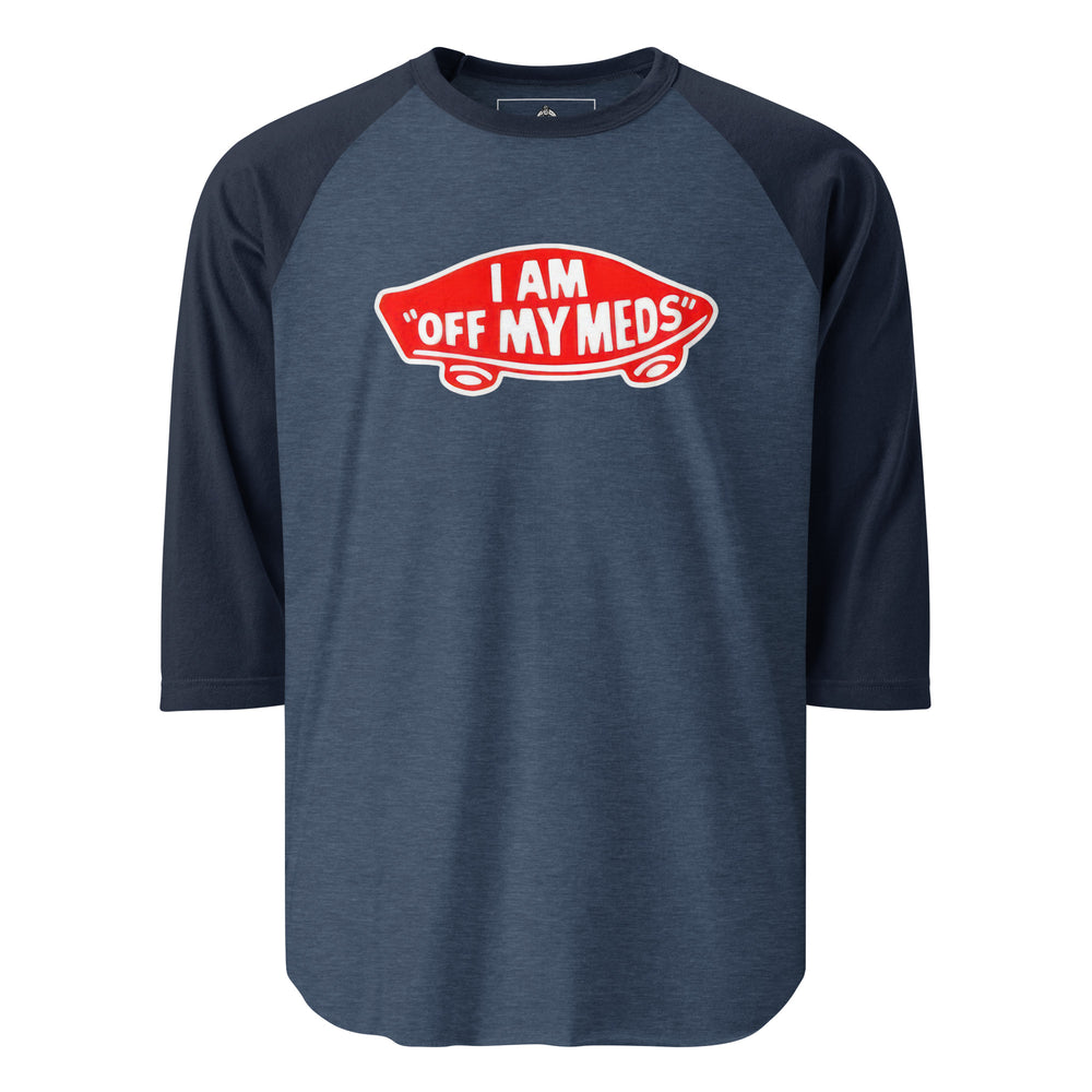 I Am Off My Meds — a bold I Am Off My Meds warning-style design, printed on a 3/4 sleeve raglan shirt.