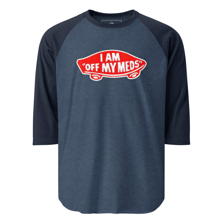 I Am Off My Meds — a bold I Am Off My Meds warning-style design, printed on a 3/4 sleeve raglan shirt.
