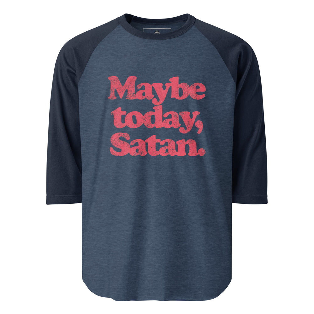 Maybe Today Satan — a sassy Maybe Today Satan design, printed on a 3/4 sleeve raglan shirt.