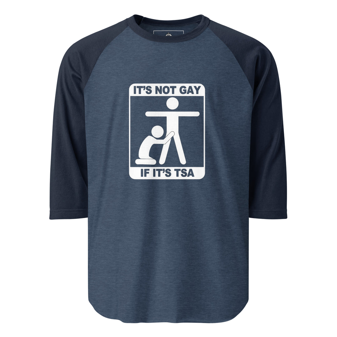 It's Not Gay If It's TSA — an It's Not Gay If It's TSA airport-humor design, printed on a 3/4 sleeve raglan shirt.