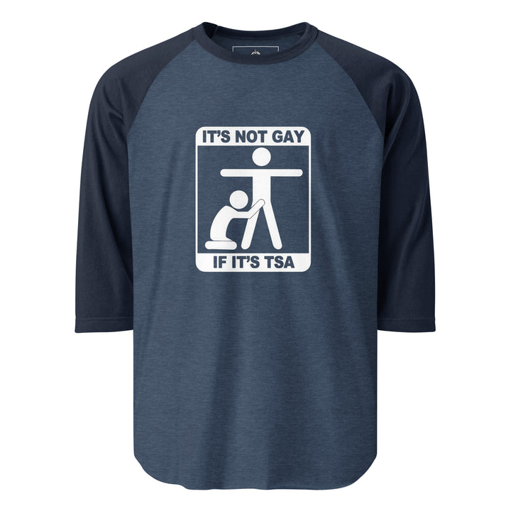 It's Not Gay If It's TSA — an It's Not Gay If It's TSA airport-humor design, printed on a 3/4 sleeve raglan shirt.