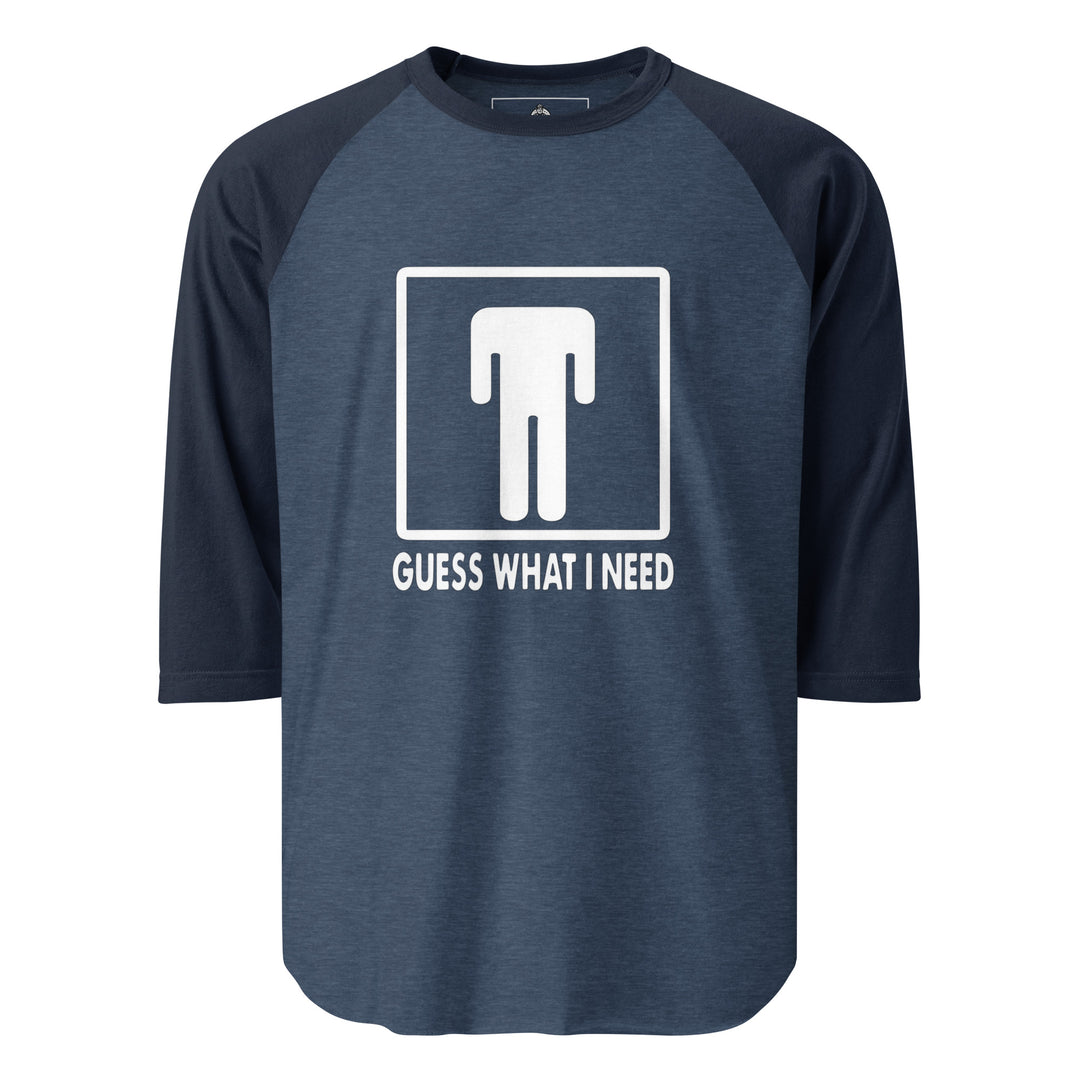 Guess What I Need — a restroom-style figure icon with the head dropped down to the waist, captioned Guess What I Need, printed on a 3/4 sleeve raglan shirt.