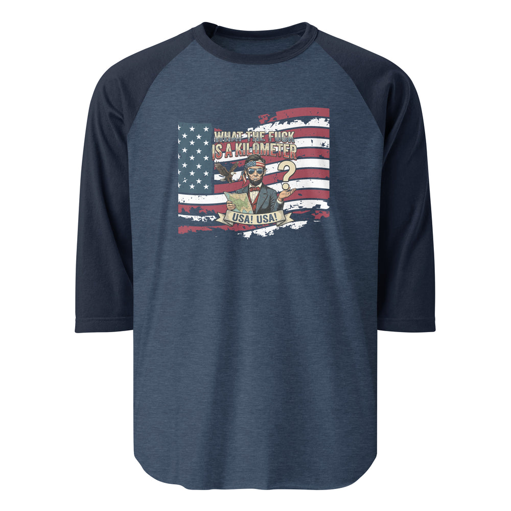 What The Fuck Is A Kilometer — a patriotic What The Fuck Is A Kilometer freedom-units design, printed on a 3/4 sleeve raglan shirt.