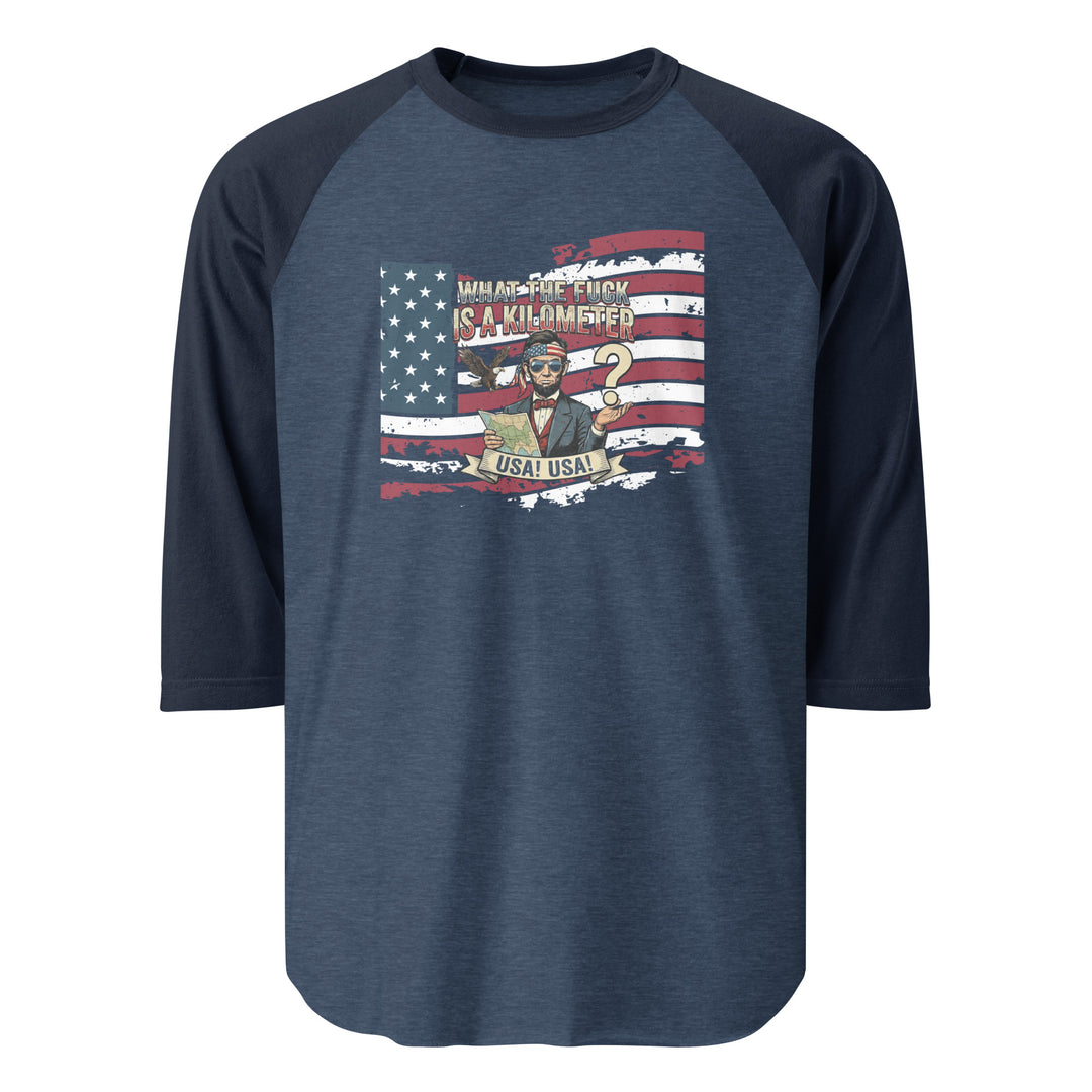 What The Fuck Is A Kilometer — a patriotic What The Fuck Is A Kilometer freedom-units design, printed on a 3/4 sleeve raglan shirt.