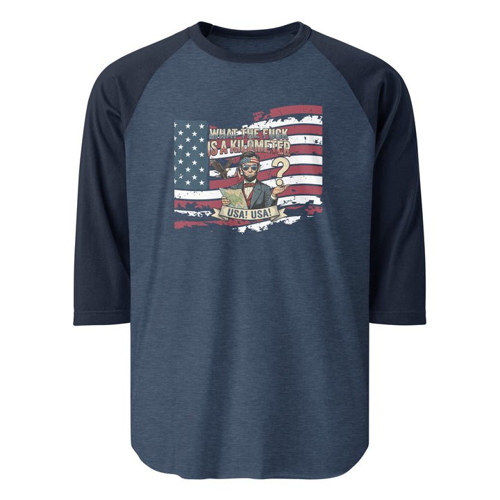 What The Fuck Is A Kilometer — a patriotic What The Fuck Is A Kilometer freedom-units design, printed on a 3/4 sleeve raglan shirt.