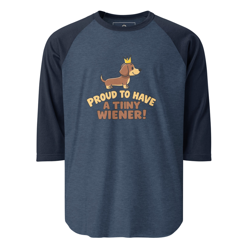 Proud To Have A Tiny Wiener — a cute crowned dachshund, captioned Proud To Have A Tiny Wiener, printed on a 3/4 sleeve raglan shirt.