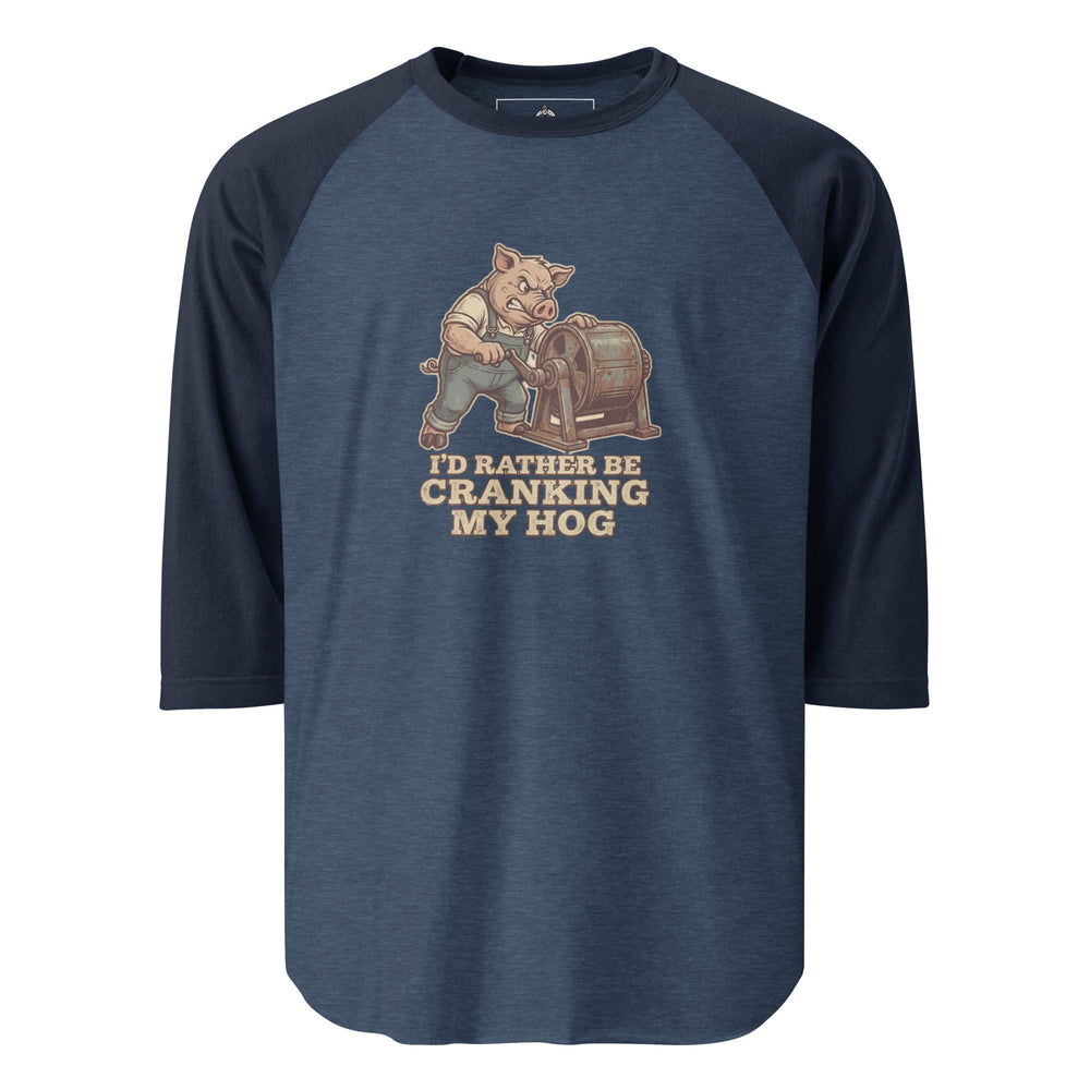 I'd Rather Be Cranking My Hog — an overalls-wearing pig cranking an old hand-crank machine, captioned I'd Rather Be Cranking My Hog, printed on a 3/4 sleeve raglan shirt.