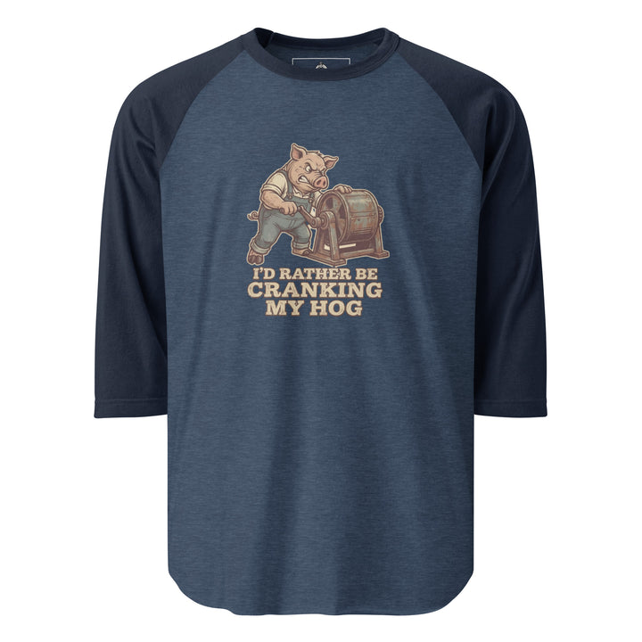 I'd Rather Be Cranking My Hog — an overalls-wearing pig cranking an old hand-crank machine, captioned I'd Rather Be Cranking My Hog, printed on a 3/4 sleeve raglan shirt.