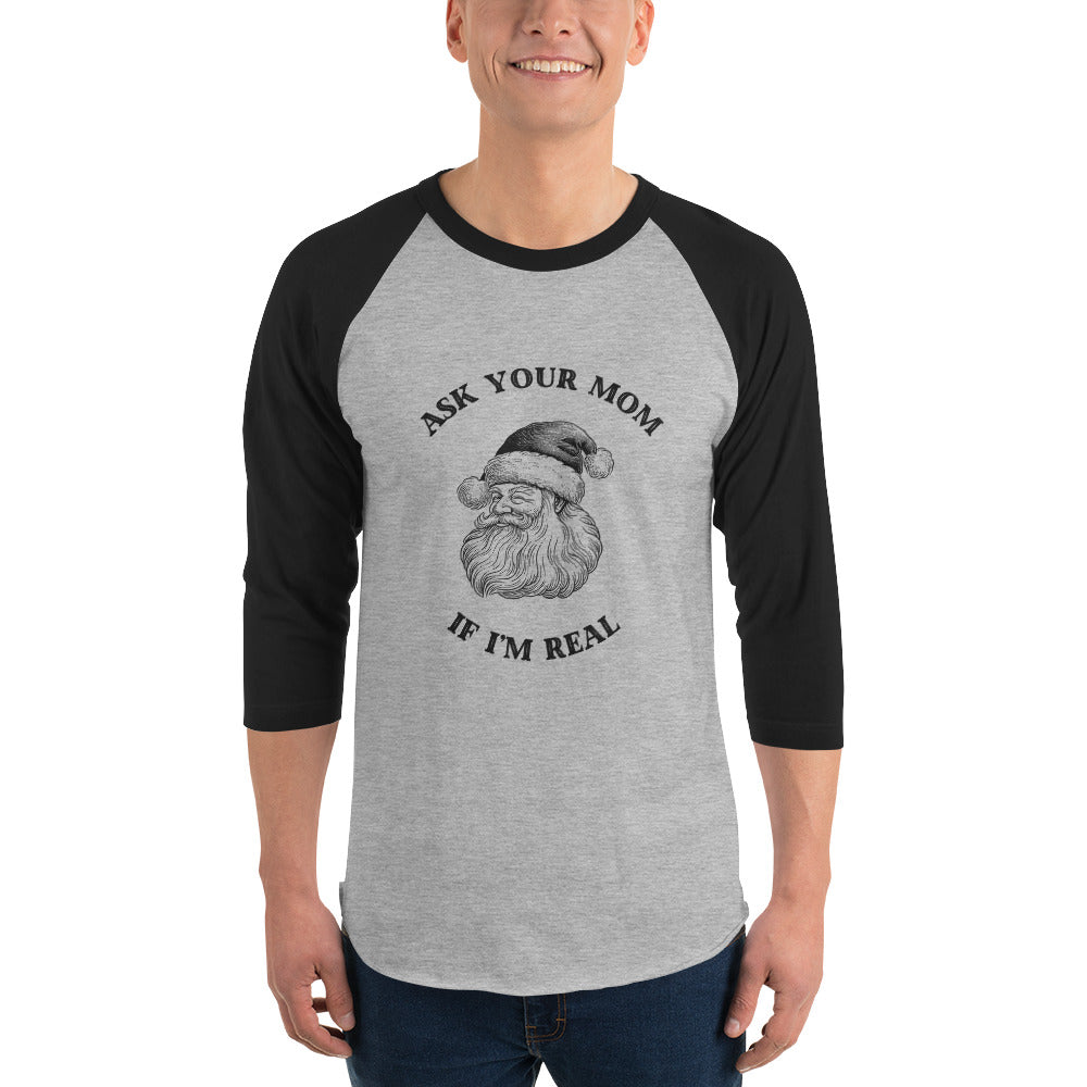 Ask Your Mom If I'm Real — a vintage engraved Santa Claus with the caption Ask Your Mom If I'm Real, printed on a 3/4 sleeve raglan shirt.