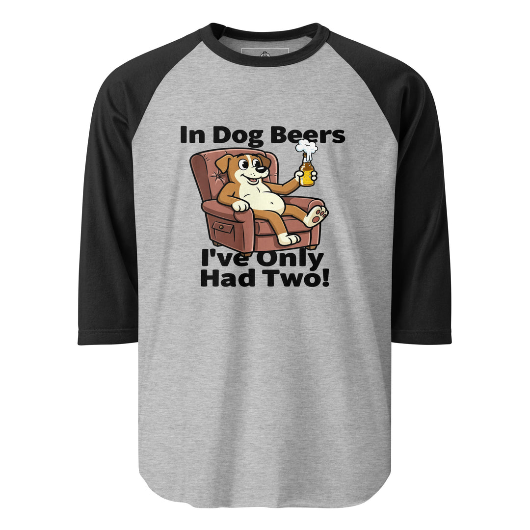 In Dog Beers I've Only Had Two — an In Dog Beers I've Only Had Two drinking-humor design, printed on a 3/4 sleeve raglan shirt.