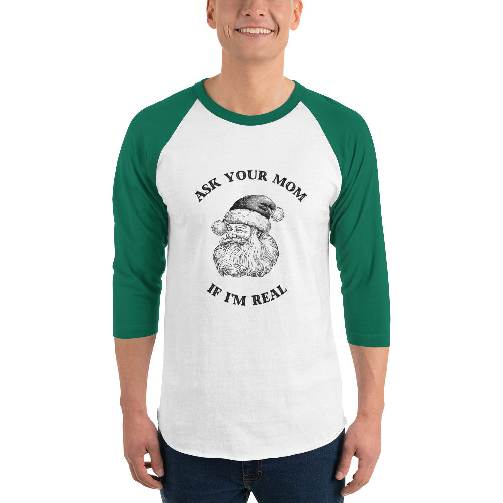 Ask Your Mom If I'm Real — a vintage engraved Santa Claus with the caption Ask Your Mom If I'm Real, printed on a 3/4 sleeve raglan shirt.