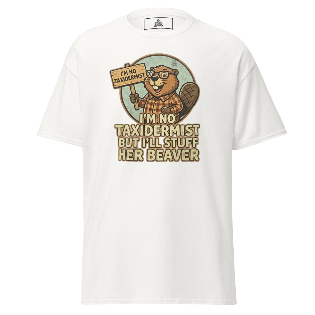 I’m No Taxidermist But I’ll Stuff Her Beaver… Funny Graphic T-Shirt – White – Front View