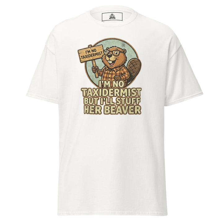 I’m No Taxidermist But I’ll Stuff Her Beaver… Funny Graphic T-Shirt – White – Front View