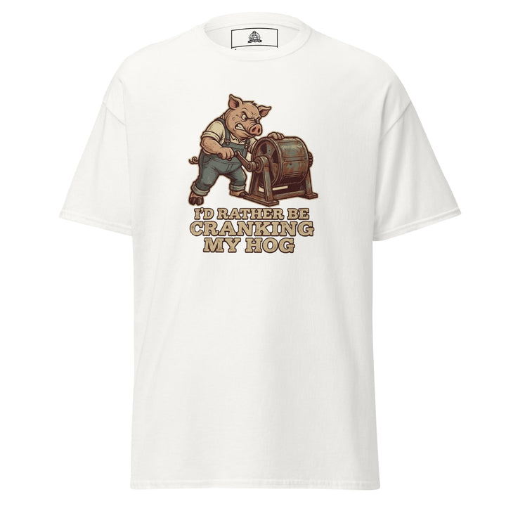 I'd Rather Be Cranking My Hog Unisex Graphic Funny Graphic T-Shirt – White – Front View