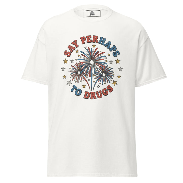 Say Perhaps To Drugs funny 4th of July graphic tee — red white and blue fireworks burst with stars, SAY PERHAPS TO DRUGS arched text, patriotic parody on white tee