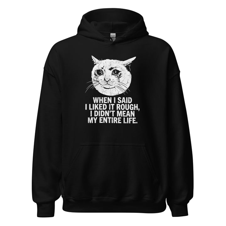 When I Said I Liked It Rough I Didn't Mean My Entire Life funny meme tee — crying cat meme face with bold white text