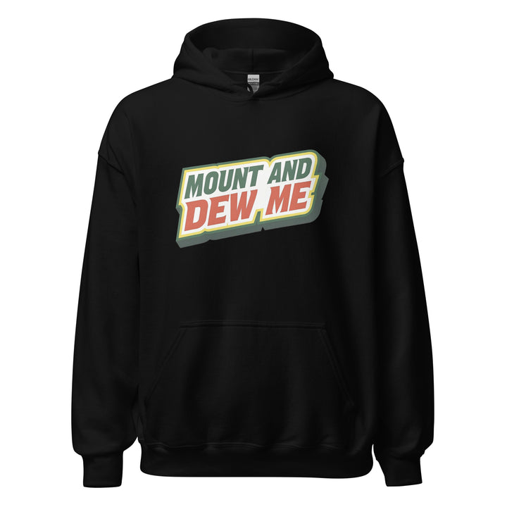Mount And Dew Me — a Mountain Dew style soda parody reading Mount And Dew Me, printed on a unisex hoodie.