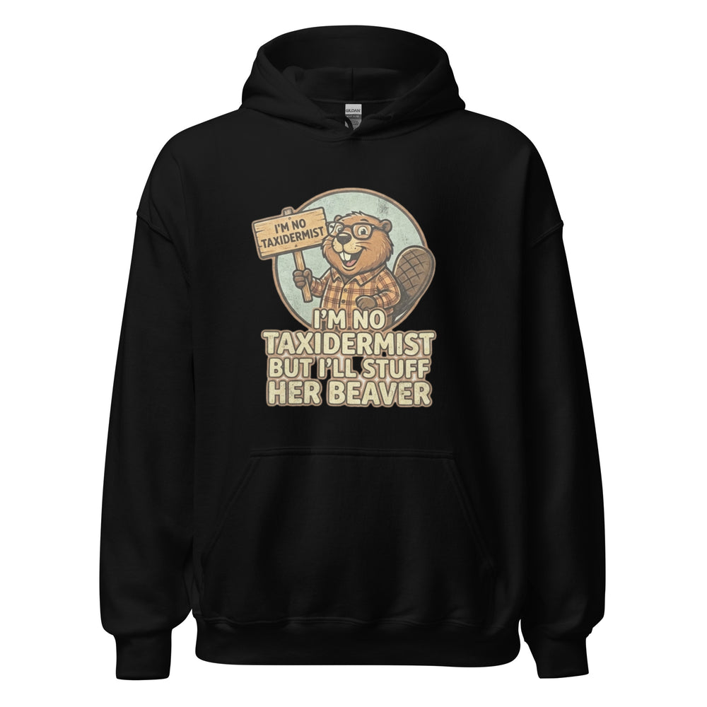 I'm No Taxidermist — a cartoon beaver in flannel holding a sign, captioned I'm No Taxidermist But I'll Stuff Her Beaver, printed on a unisex hoodie.