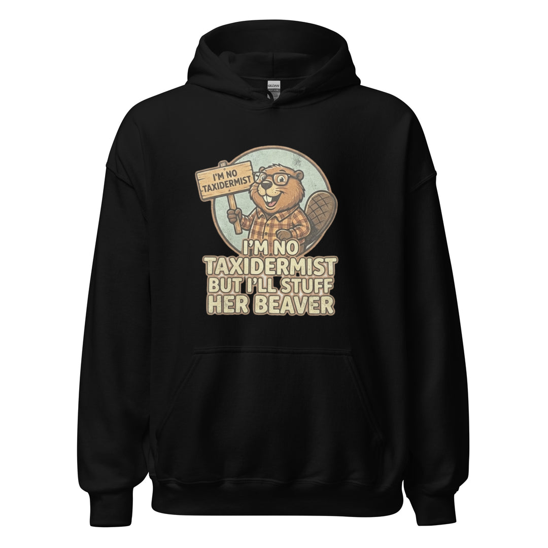 I'm No Taxidermist — a cartoon beaver in flannel holding a sign, captioned I'm No Taxidermist But I'll Stuff Her Beaver, printed on a unisex hoodie.