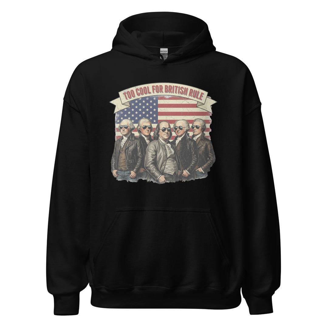 Too Cool For British Rule — a Too Cool For British Rule patriotic Independence Day design, printed on a unisex hoodie.