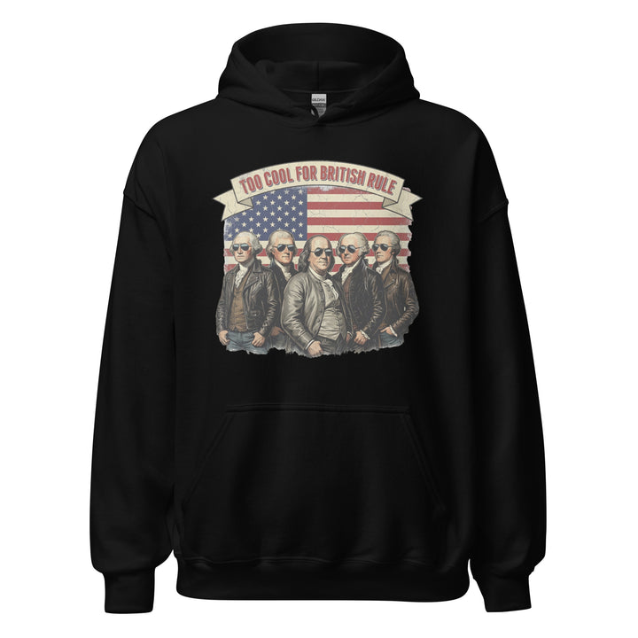 Too Cool For British Rule — a Too Cool For British Rule patriotic Independence Day design, printed on a unisex hoodie.