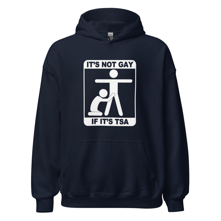 It's Not Gay If It's TSA — an It's Not Gay If It's TSA airport-humor design, printed on a unisex hoodie.