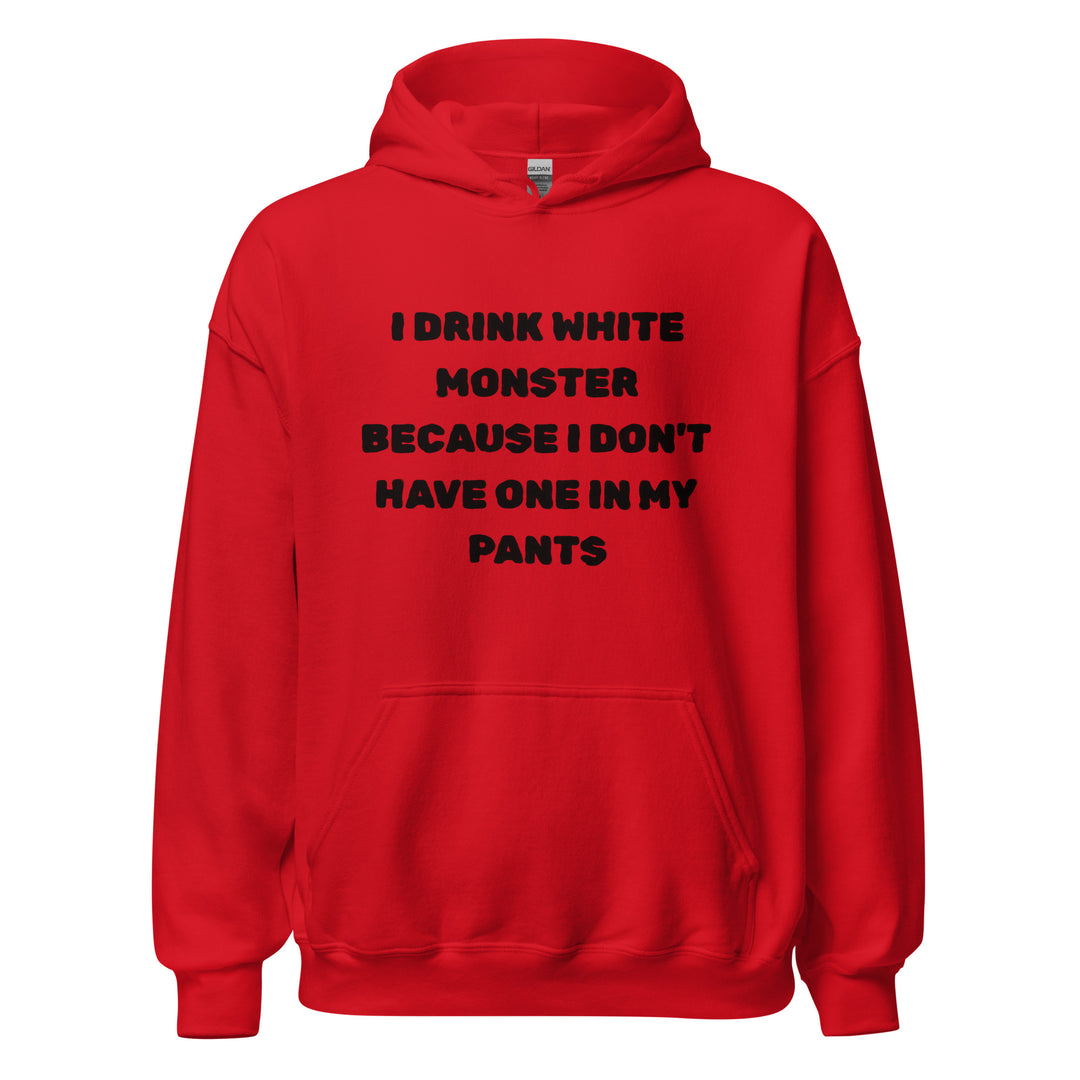 I Drink White Monsters — text reading I Drink White Monster Because I Don't Have One In My Pants, printed on a unisex hoodie.
