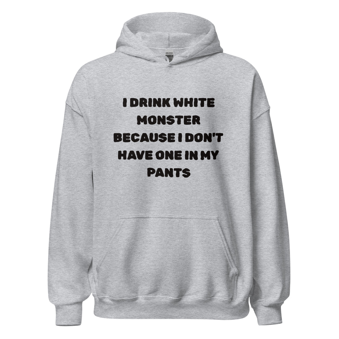 I Drink White Monsters — text reading I Drink White Monster Because I Don't Have One In My Pants, printed on a unisex hoodie.
