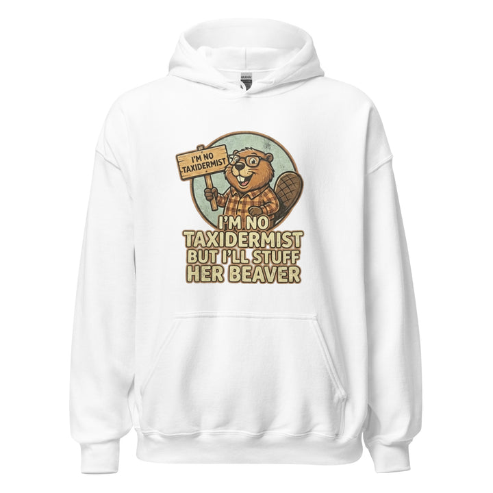 I'm No Taxidermist — a cartoon beaver in flannel holding a sign, captioned I'm No Taxidermist But I'll Stuff Her Beaver, printed on a unisex hoodie.