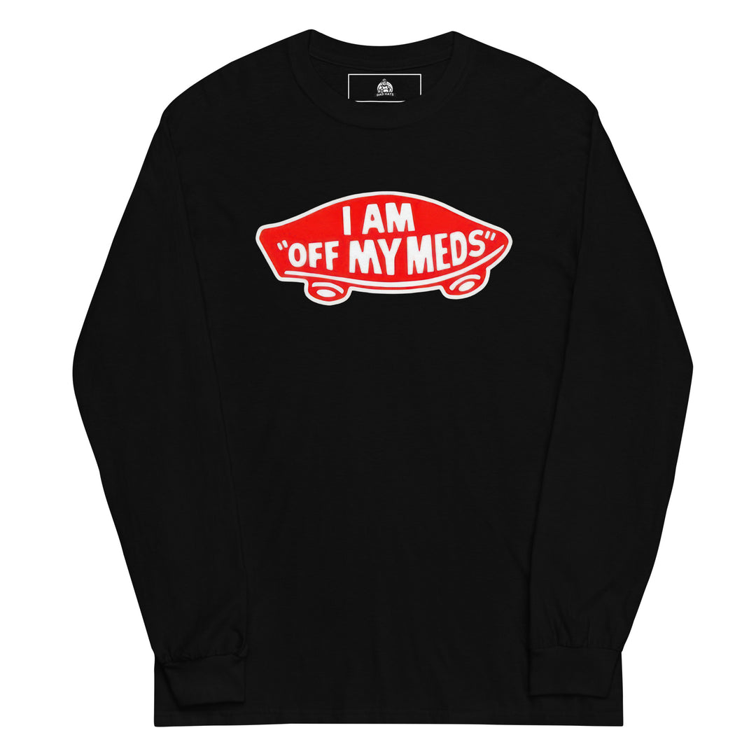 I Am Off My Meds — a bold I Am Off My Meds warning-style design, printed on a long sleeve shirt.