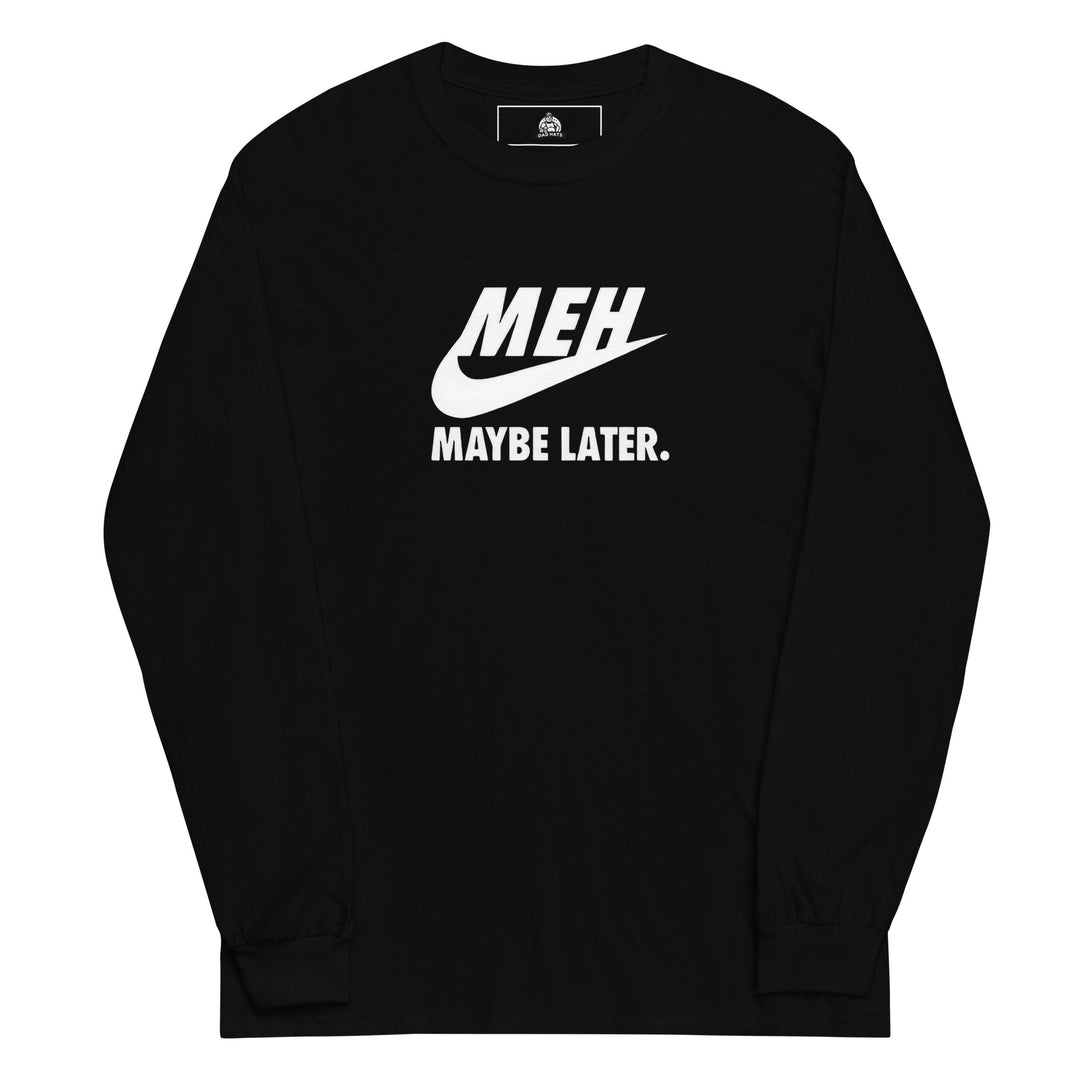 Meh Maybe Later — a Nike swoosh parody reading Meh Maybe Later, printed on a long sleeve shirt.
