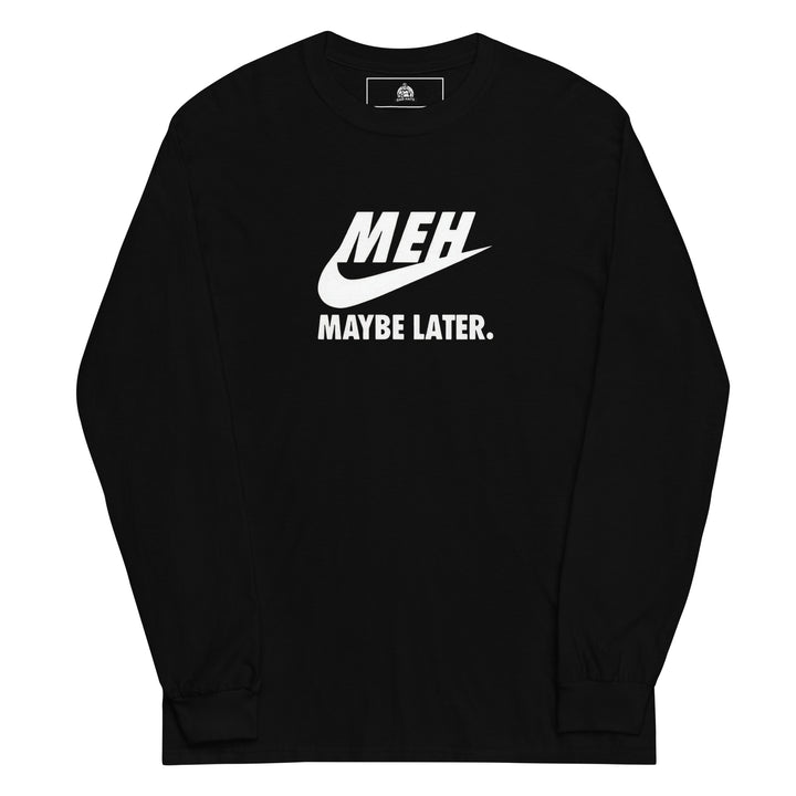 Meh Maybe Later — a Nike swoosh parody reading Meh Maybe Later, printed on a long sleeve shirt.