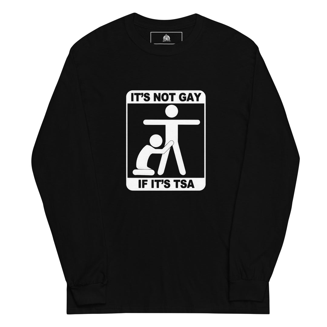 It's Not Gay If It's TSA — an It's Not Gay If It's TSA airport-humor design, printed on a long sleeve shirt.