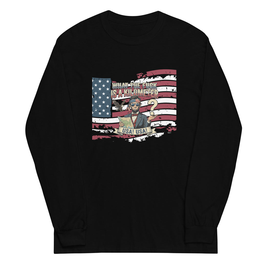 What The Fuck Is A Kilometer — a patriotic What The Fuck Is A Kilometer freedom-units design, printed on a long sleeve shirt.