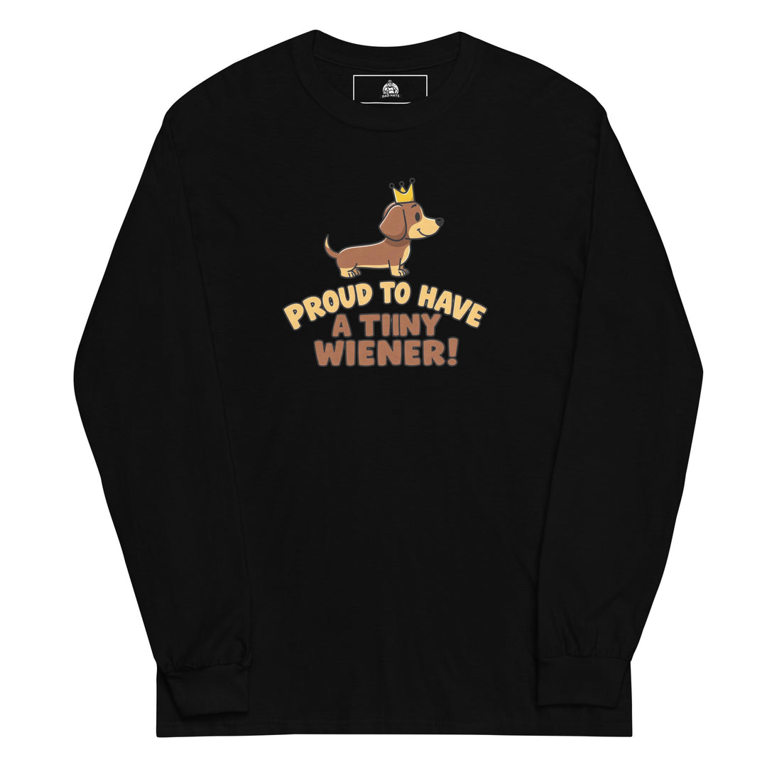 Proud To Have A Tiny Wiener — a cute crowned dachshund, captioned Proud To Have A Tiny Wiener, printed on a long sleeve shirt.