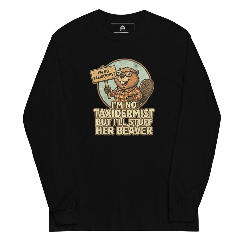 I'm No Taxidermist — a cartoon beaver in flannel holding a sign, captioned I'm No Taxidermist But I'll Stuff Her Beaver, printed on a long sleeve shirt.