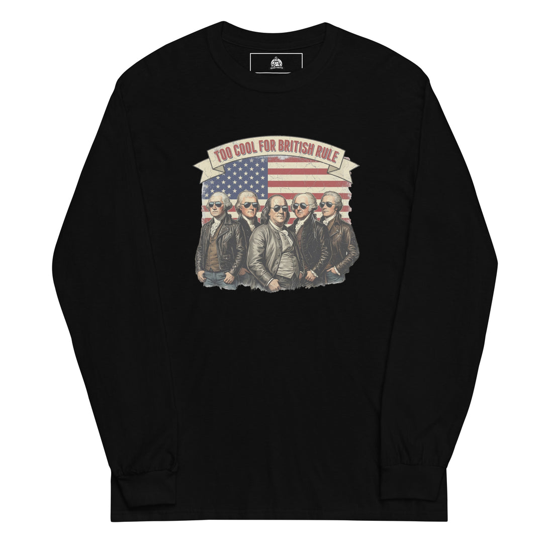 Too Cool For British Rule — a Too Cool For British Rule patriotic Independence Day design, printed on a long sleeve shirt.