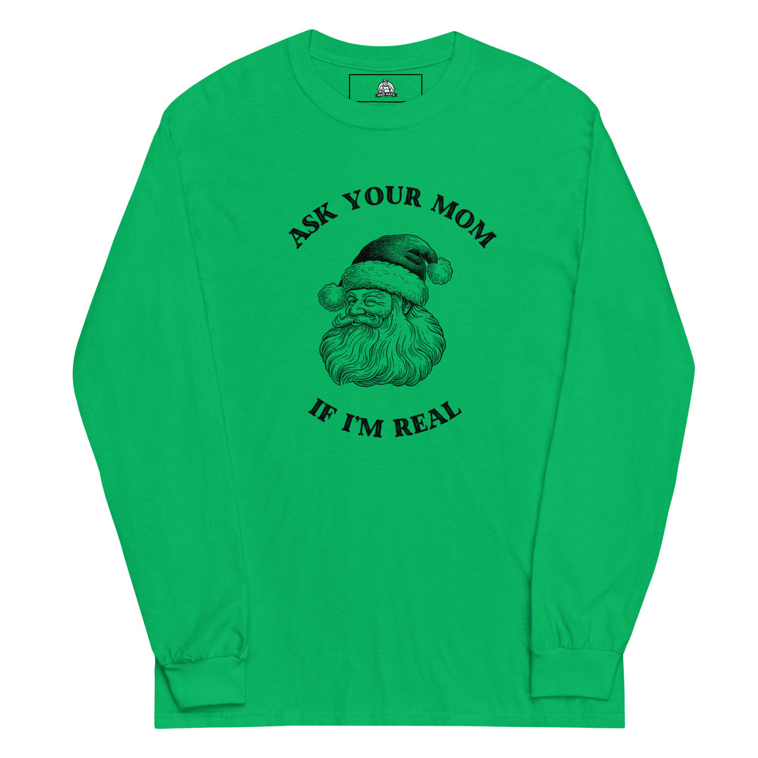 Ask Your Mom If I'm Real — a vintage engraved Santa Claus with the caption Ask Your Mom If I'm Real, printed on a long sleeve shirt.