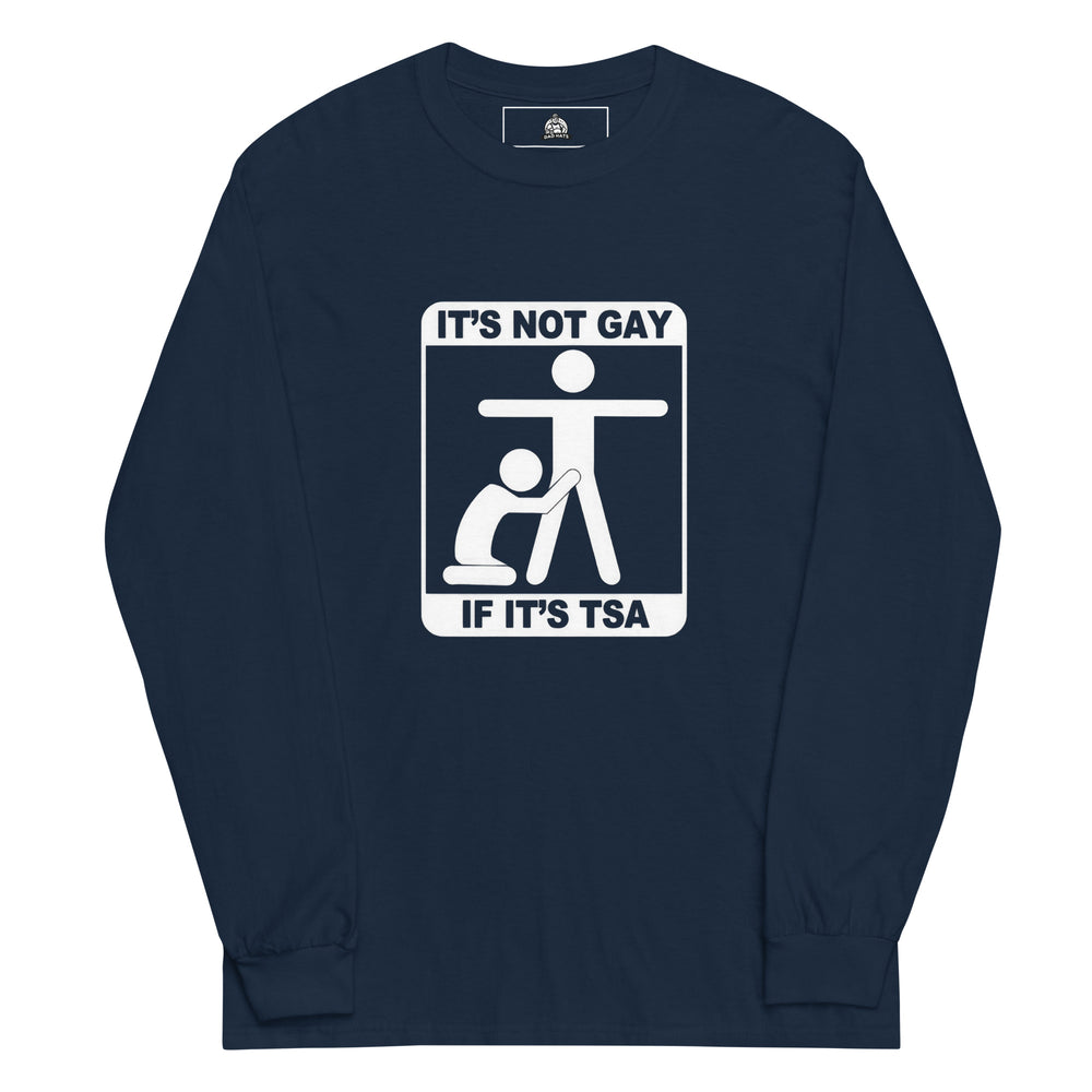 It's Not Gay If It's TSA — an It's Not Gay If It's TSA airport-humor design, printed on a long sleeve shirt.