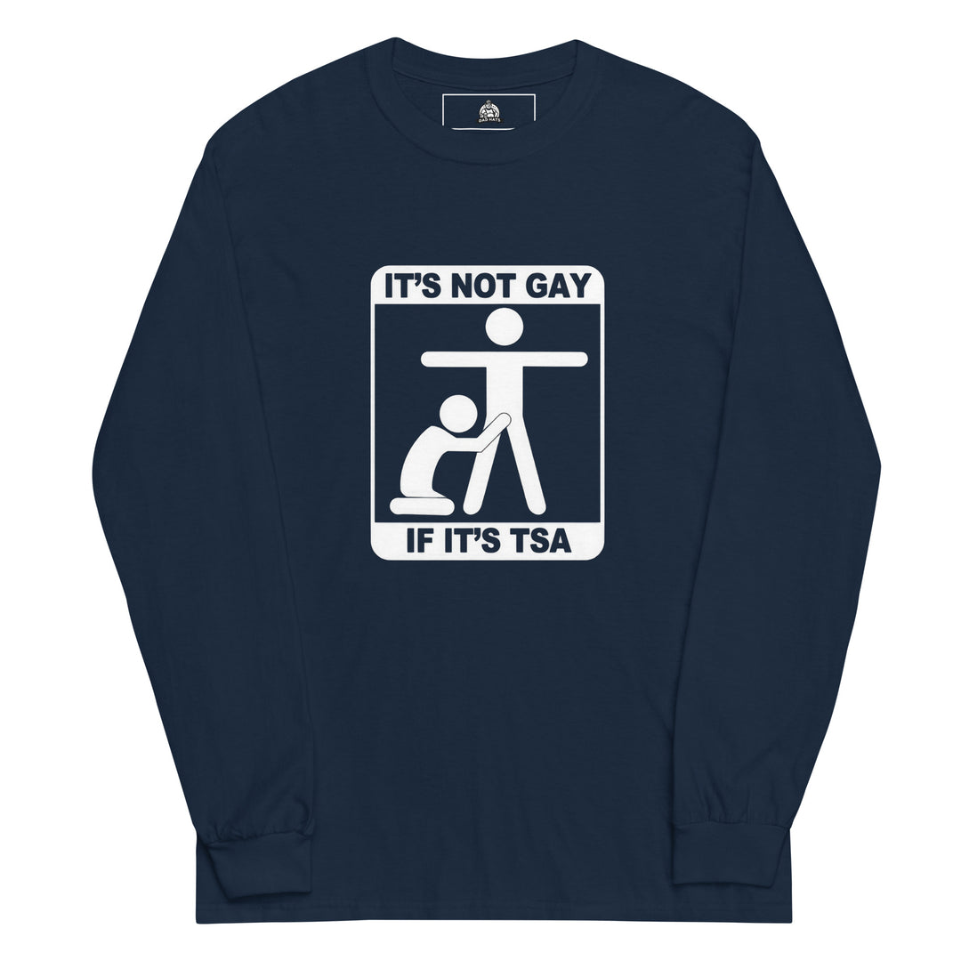 It's Not Gay If It's TSA — an It's Not Gay If It's TSA airport-humor design, printed on a long sleeve shirt.