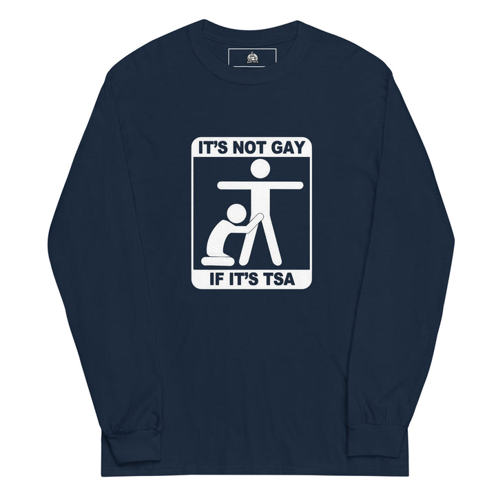 It's Not Gay If It's TSA — an It's Not Gay If It's TSA airport-humor design, printed on a long sleeve shirt.