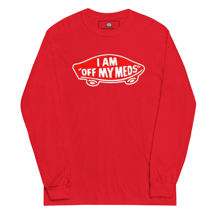 I Am Off My Meds — a bold I Am Off My Meds warning-style design, printed on a long sleeve shirt.