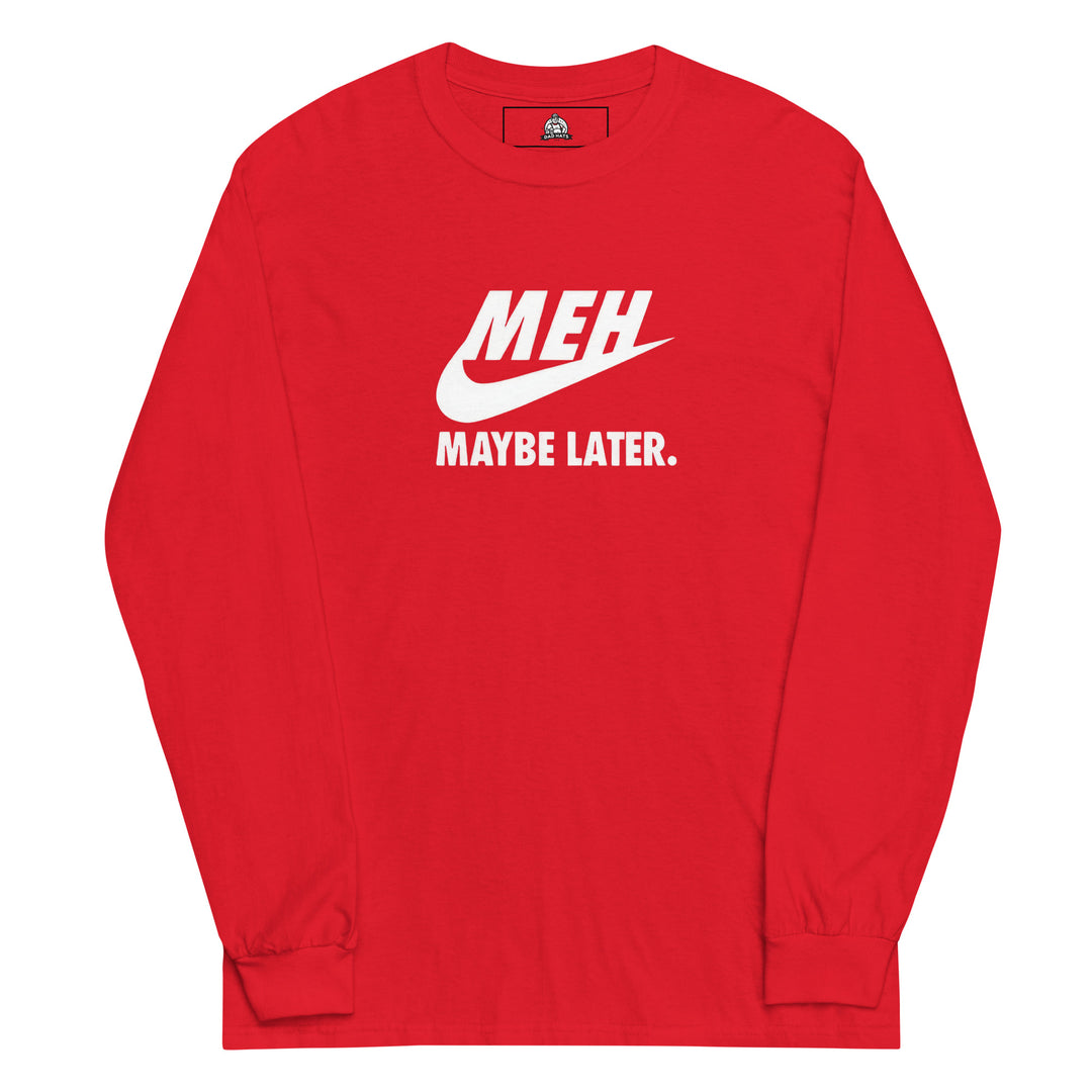 Meh Maybe Later — a Nike swoosh parody reading Meh Maybe Later, printed on a long sleeve shirt.