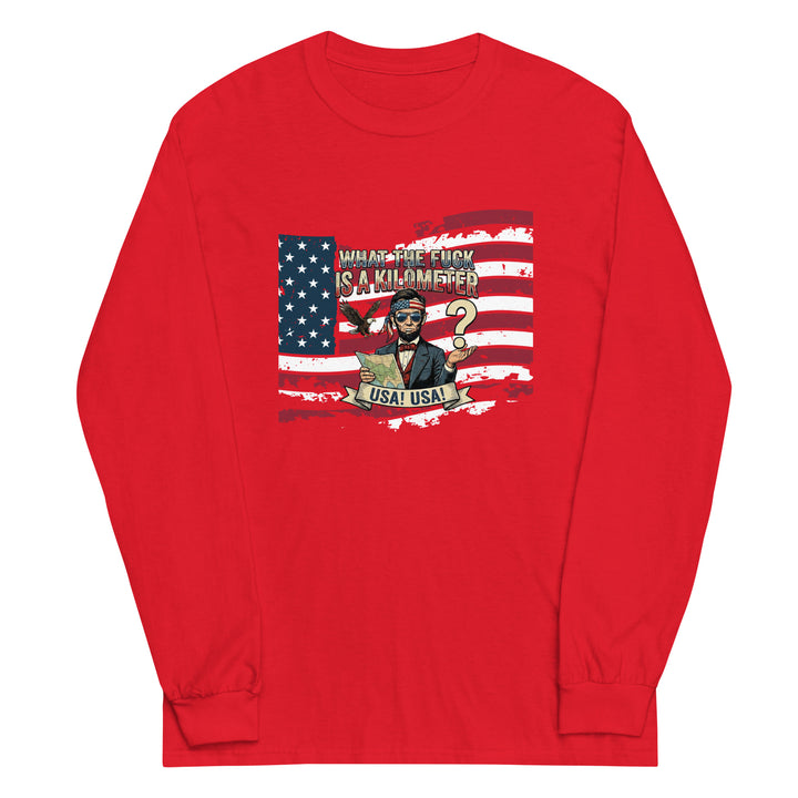 What The Fuck Is A Kilometer — a patriotic What The Fuck Is A Kilometer freedom-units design, printed on a long sleeve shirt.